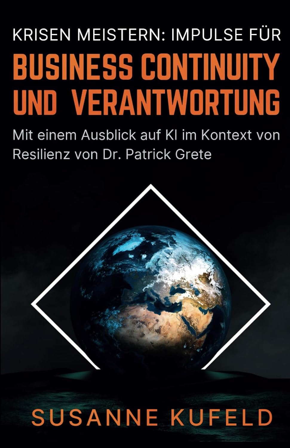 Krisen meistern: Impulse für Business Continuity und Verantwortung: Mit einem Blickwinkel von KI im Kontext Resilienz von Dr. Patrick Grete (German Edition)