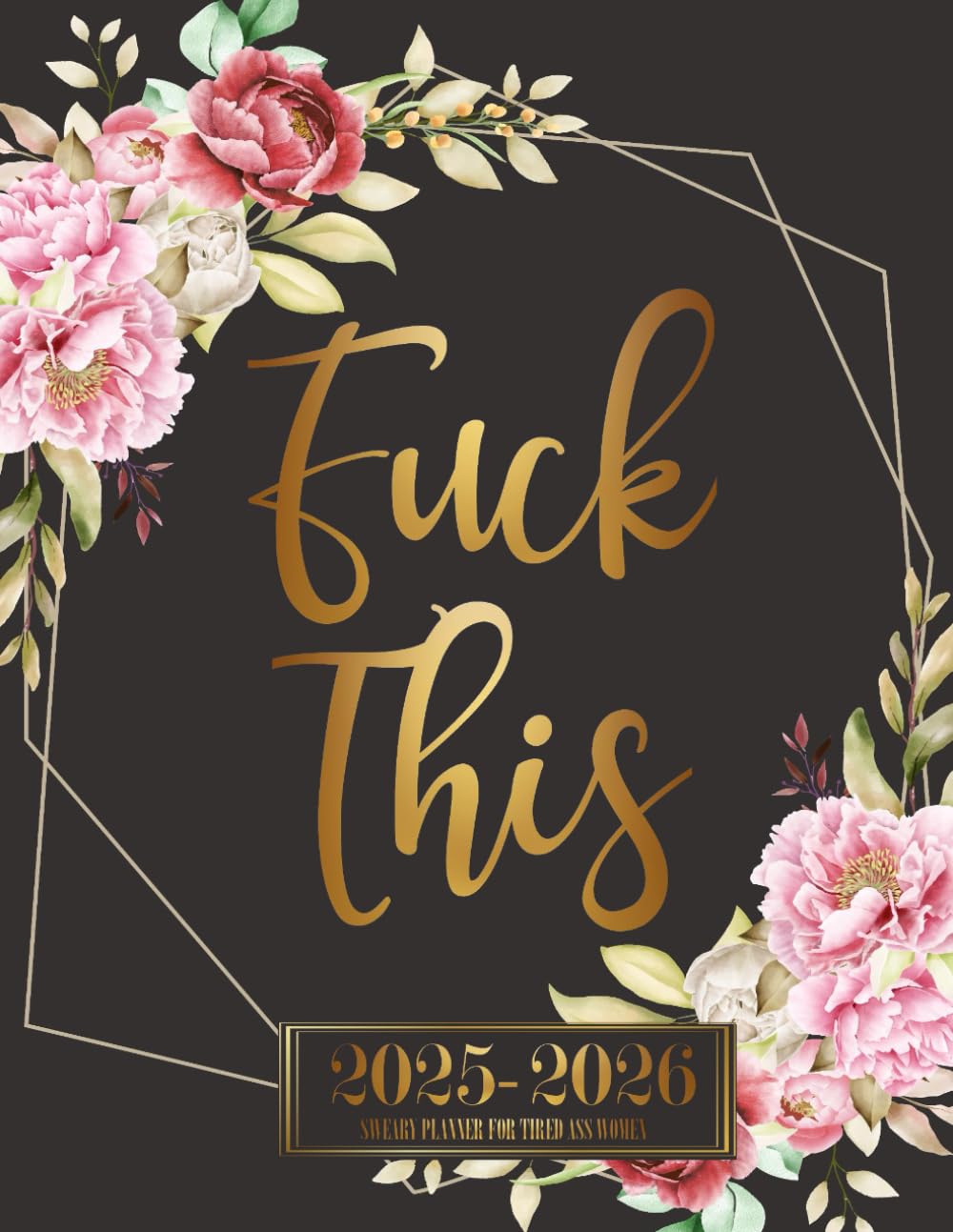 Fuck This 2025-2026 Planner For Tired-Ass Women: Sweary Organizer with Monthly Budgeting .Funny Quotations and Badass Affirmations