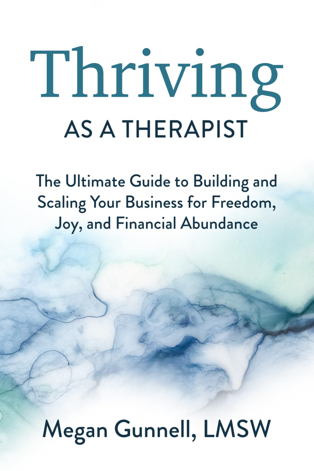 Thriving As A Therapist: The Ultimate Guide to Building and Scaling Your Business for Freedom, Joy, and Financial Abundance