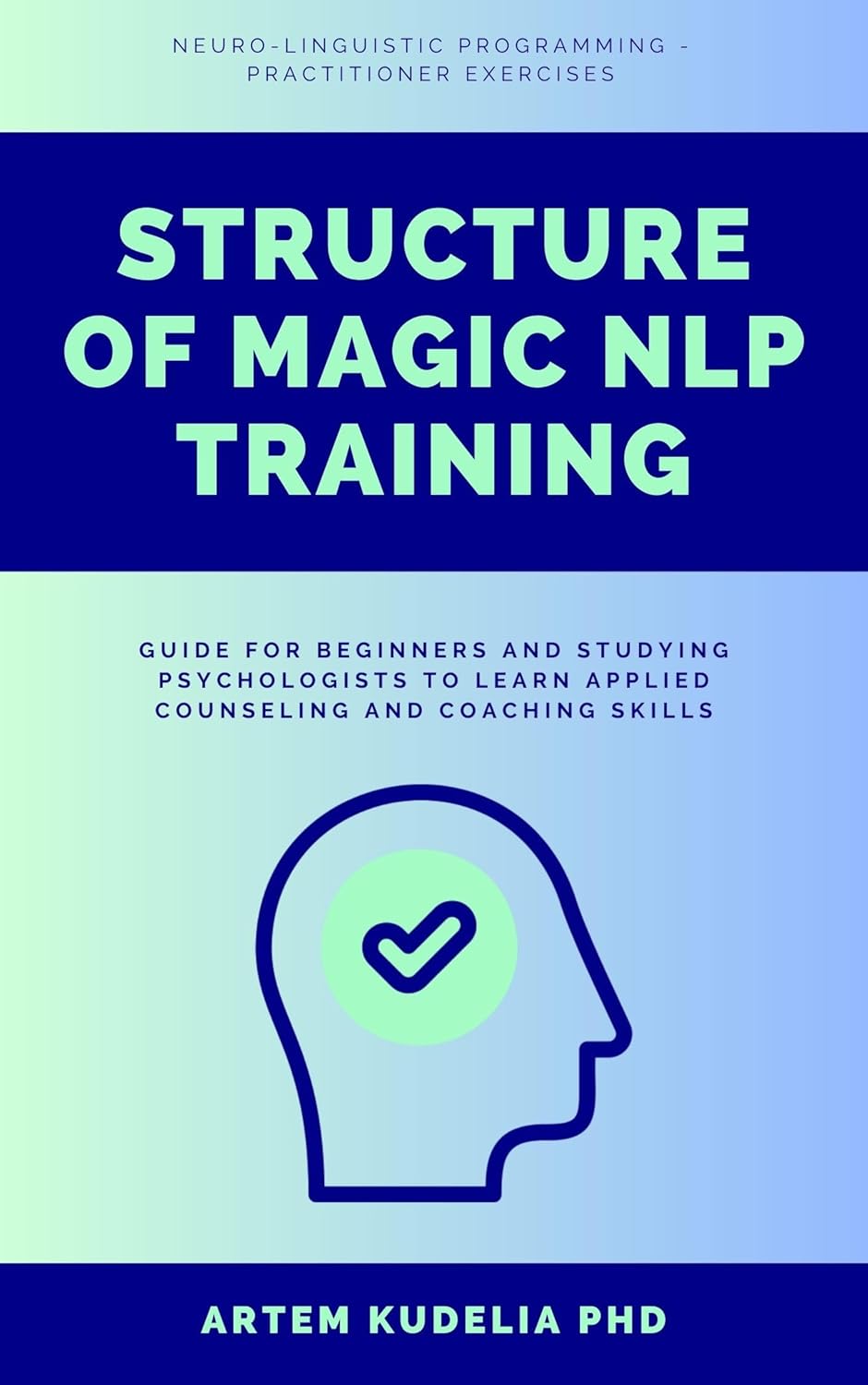 Structure of Magic NLP Training: Neuro-Linguistic Programming Practitioner Exercises Guide for Beginners and Studying Psychologists to Learn Applied Counseling and Coaching Skills