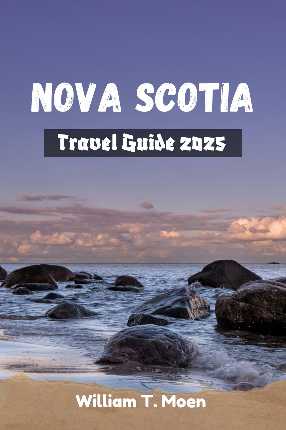 NOVA SCOTIA TRAVEL GUIDE 2025: A Journey Through Canada’s Most Scenic Shores and Vibrant Communities (William’s Travel Collection)