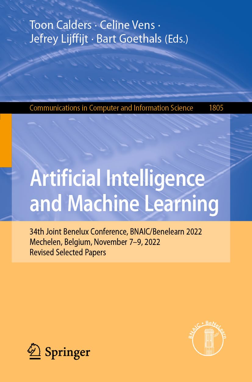 Artificial Intelligence and Machine Learning: 34th Joint Benelux Conference, BNAIC/Benelearn 2022, Mechelen, Belgium, November 7–9, 2022, Revised … in Computer and Information Science)