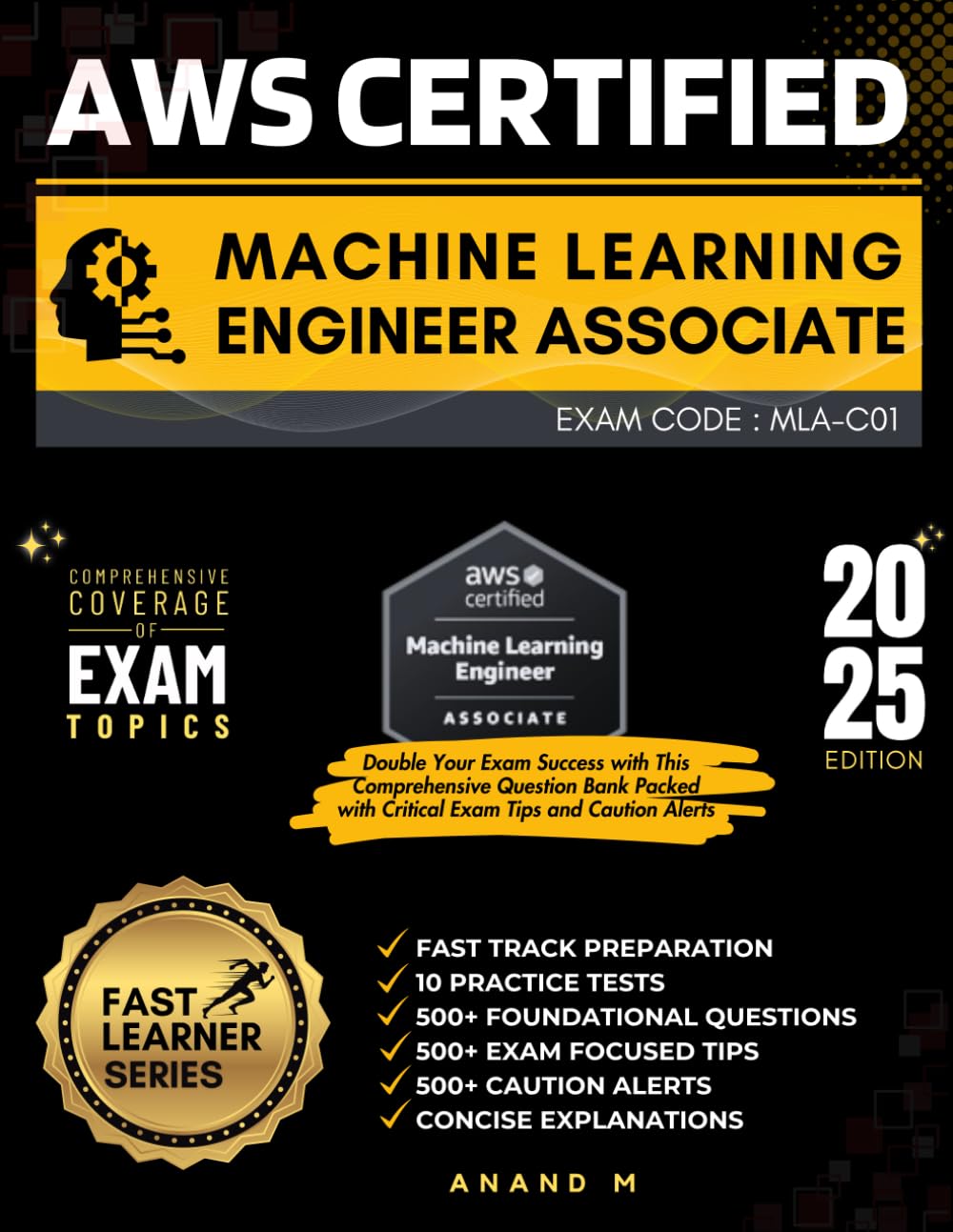 AWS CERTIFIED MACHINE LEARNING ENGINEER – ASSOCIATE | EXAM CODE: MLA-C01 | FAST TRACK PREPARATION, 6 FULL LENGTH PRACTICE TESTS, 500+ FOUNDATIONAL … 500+ CAUTION ALERTS, CONCISE EXPLANATIONS