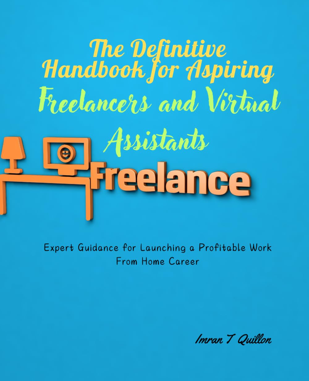 The Definitive Handbook for Aspiring Freelancers and Virtual Assistants: Expert Guidance for Launching a Profitable Work From Home Career