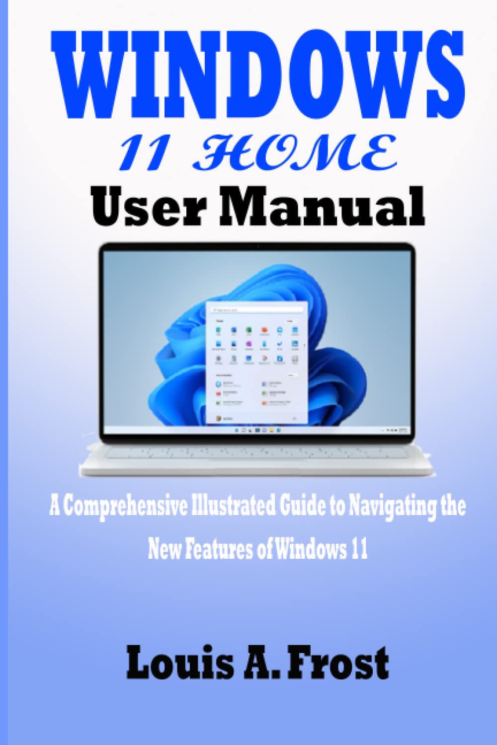 WINDOWS 11 HOME User Manual: A Comprehensive Illustrated Guide to Navigating the New Features of Windows 11