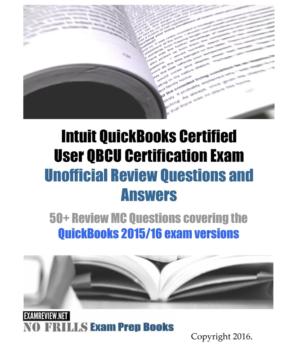 Intuit QuickBooks Certified User QBCU Certification Exam Unofficial Review Questions and Answers: 50+ Review MC Questions covering the QuickBooks 2015/16 exam versions