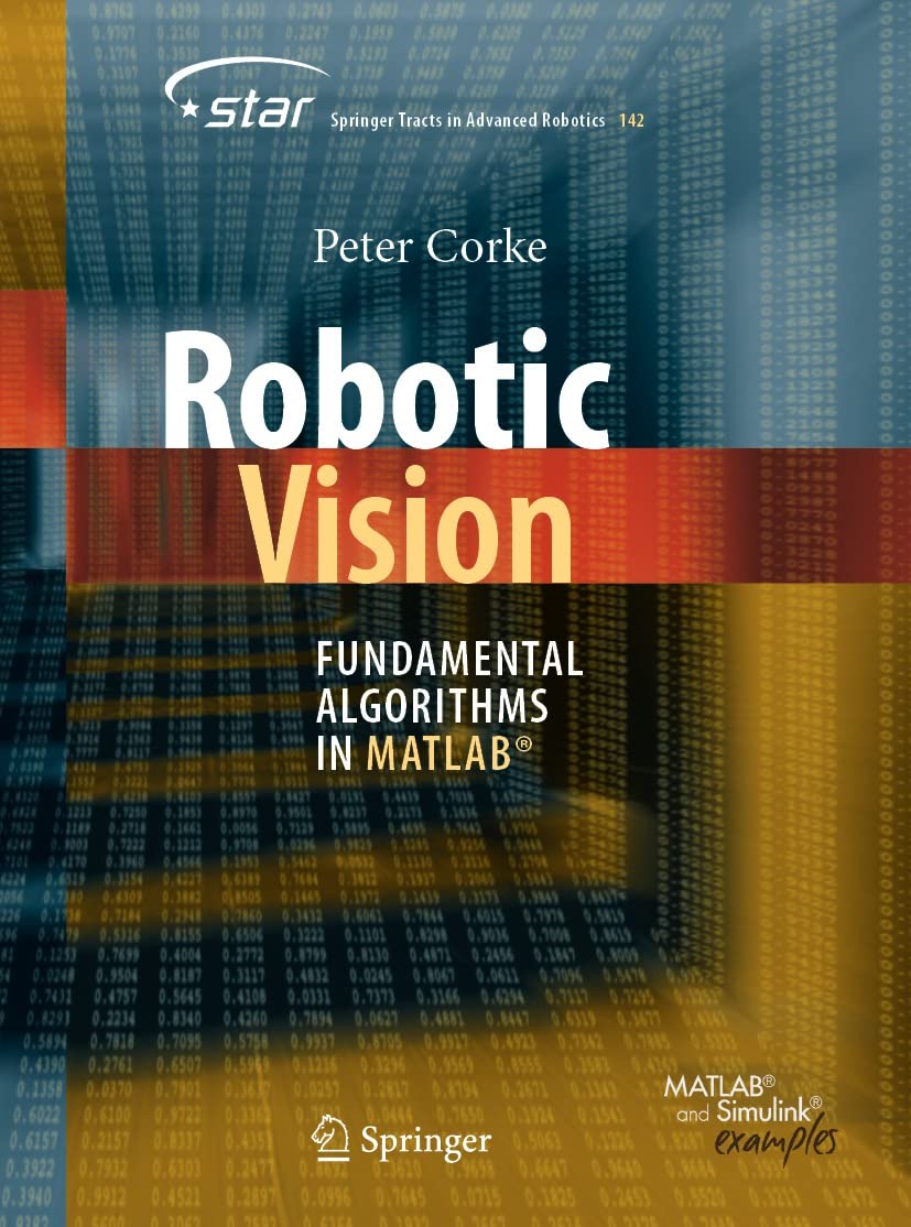 Robotic Vision: Fundamental Algorithms in MATLAB® (Springer Tracts in Advanced Robotics Book 142)