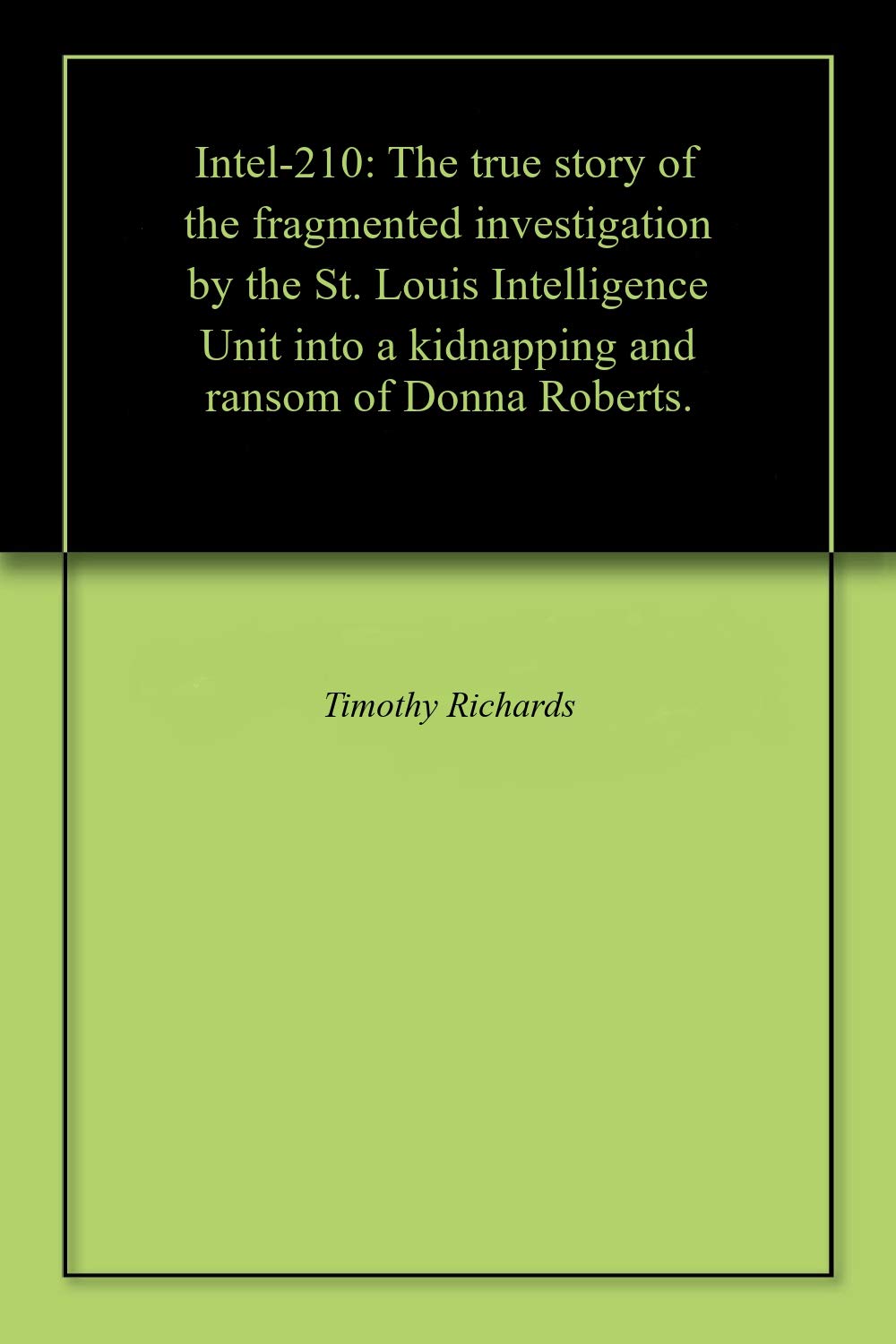 Intel-210: The true story of the fragmented investigation by the St. Louis Intelligence Unit into a kidnapping and ransom of Donna Roberts.