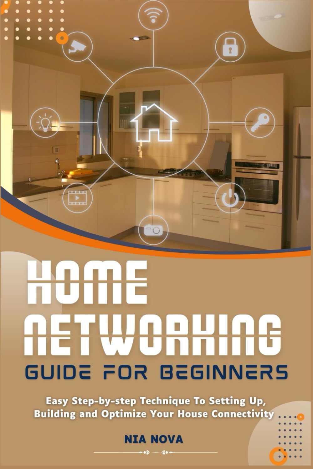 HOME NETWORKING GUIDE FOR BEGINNERS: Easy Step-By-Step Technique to Setting Up, Building, And Optimize Your House Connectivity