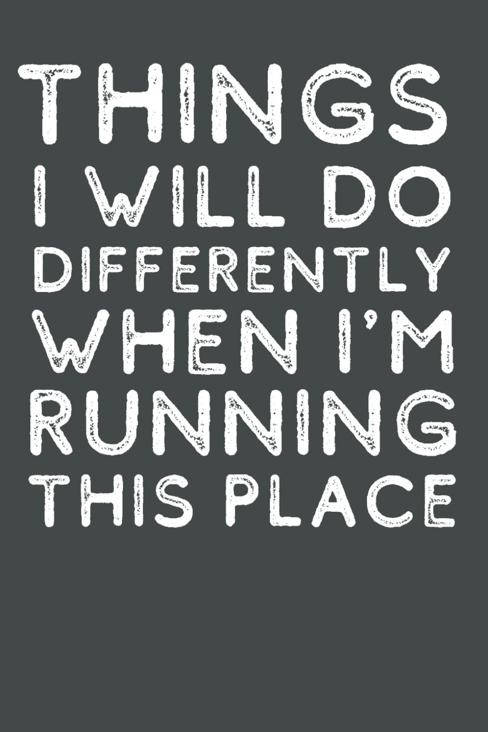 Things I Will Do Differently When I’m Running This Place: Funny Blank Lined Notebook for Office Humor, Sarcastic Gag Gift for Coworkers, Boss, and Employees – 6 x 9 Journal with 120 Pages