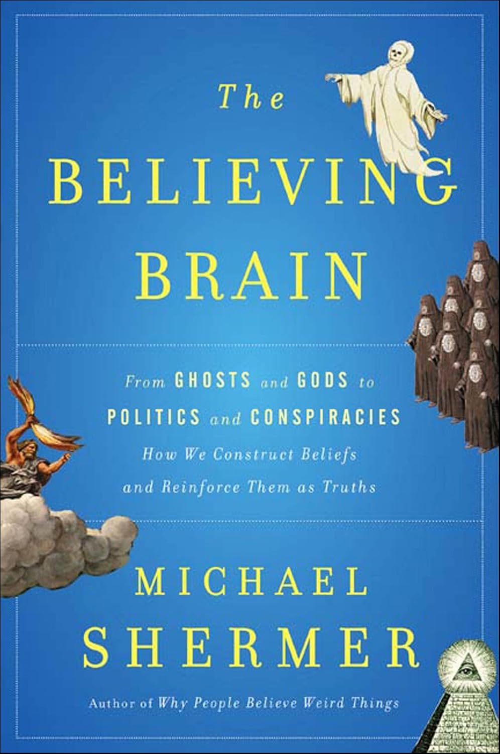 The Believing Brain: From Ghosts and Gods to Politics and Conspiracies—How We Construct Beliefs and Reinforce Them as Truths