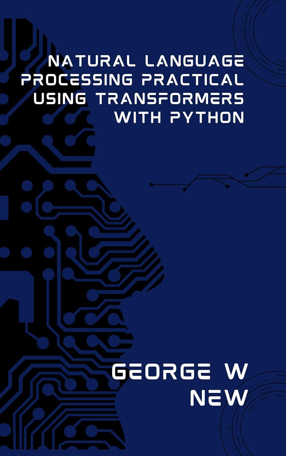 Natural Language Processing Practical using Transformers with Python: Building Language Applications with Small Projects