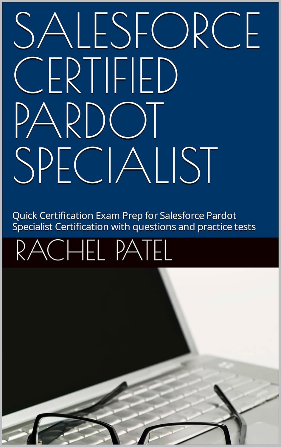 SALESFORCE CERTIFIED PARDOT SPECIALIST: Quick Certification Exam Prep for Salesforce Pardot Specialist Certification with questions and practice tests