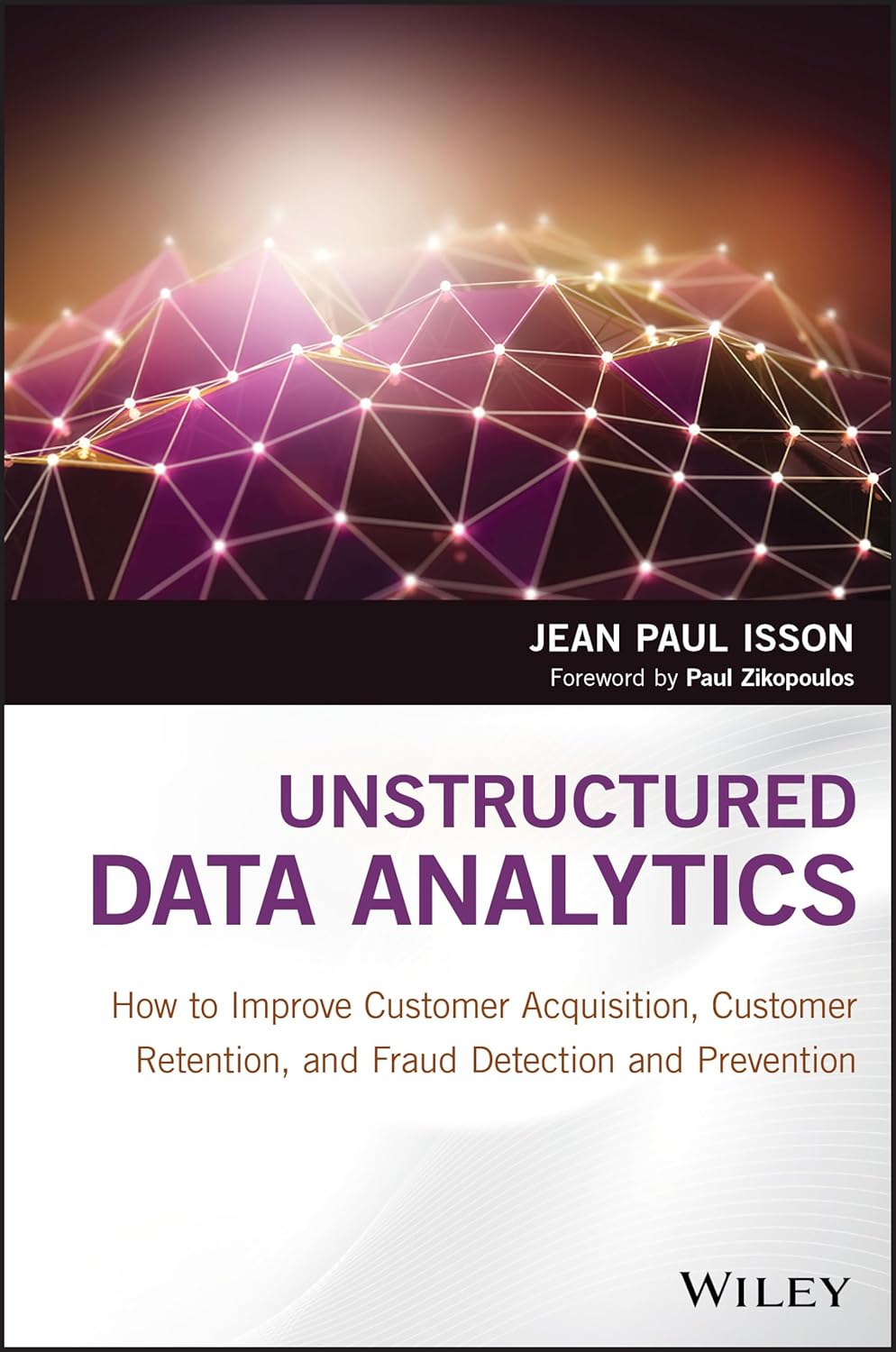 Unstructured Data Analytics: How to Improve Customer Acquisition, Customer Retention, and Fraud Detection and Prevention