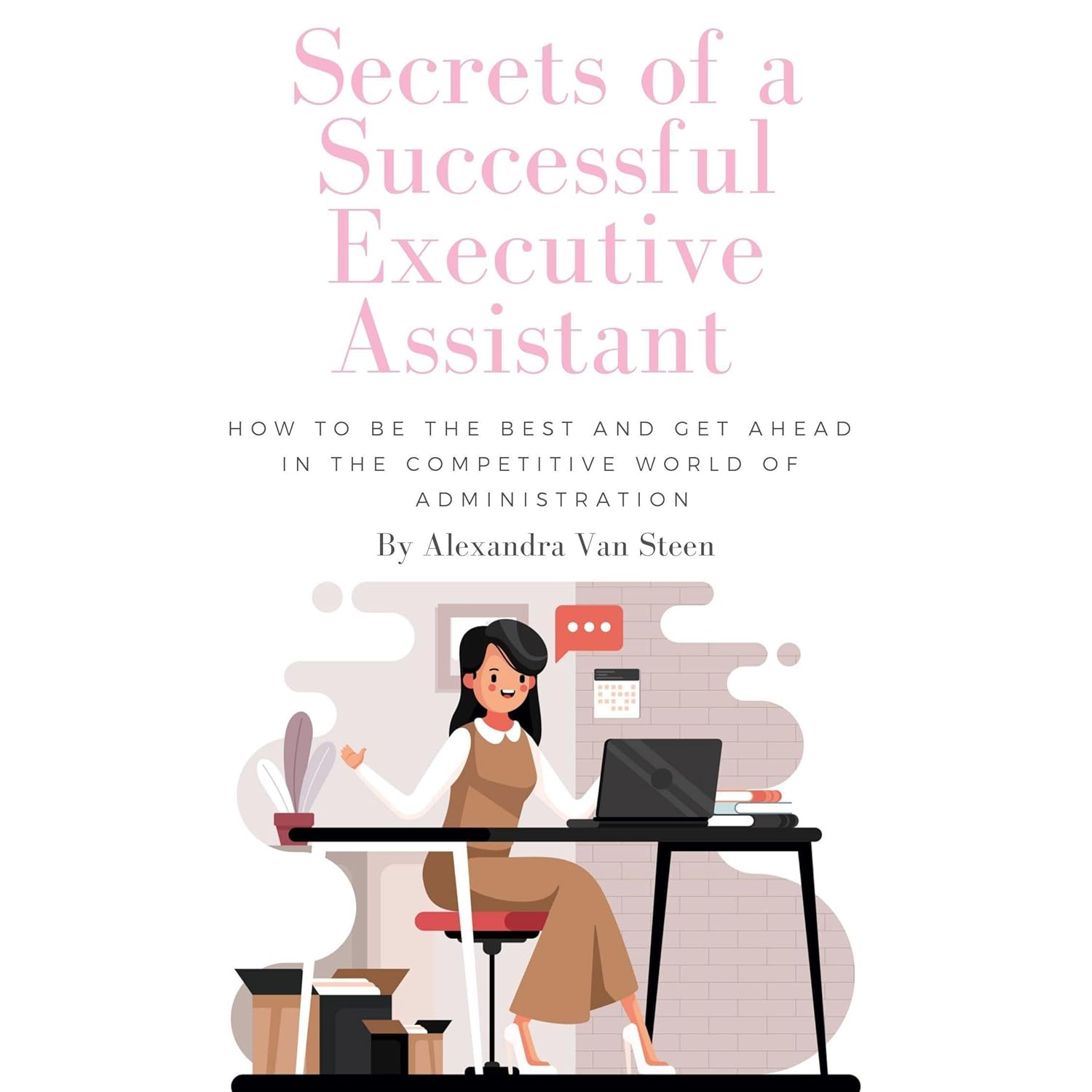 Secrets of a Successful Executive Assistant: How to be the best and get ahead in the competitive world of administrative support