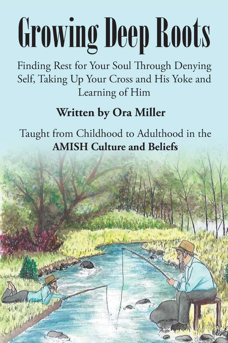 Growing Deep Roots: Finding Rest for Your Soul Through Denying Self, Taking Up Your Cross and His Yoke and Learning of Him