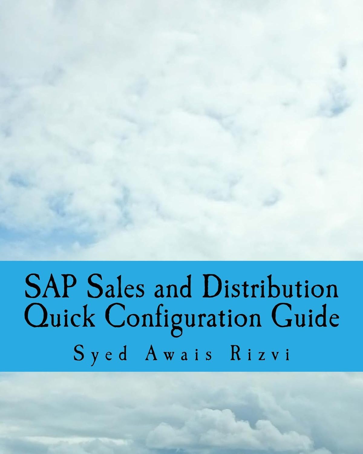 SAP Sales and Distribution Quick Configuration Guide: Advanced SAP Tips and Tricks with Variant Configuration