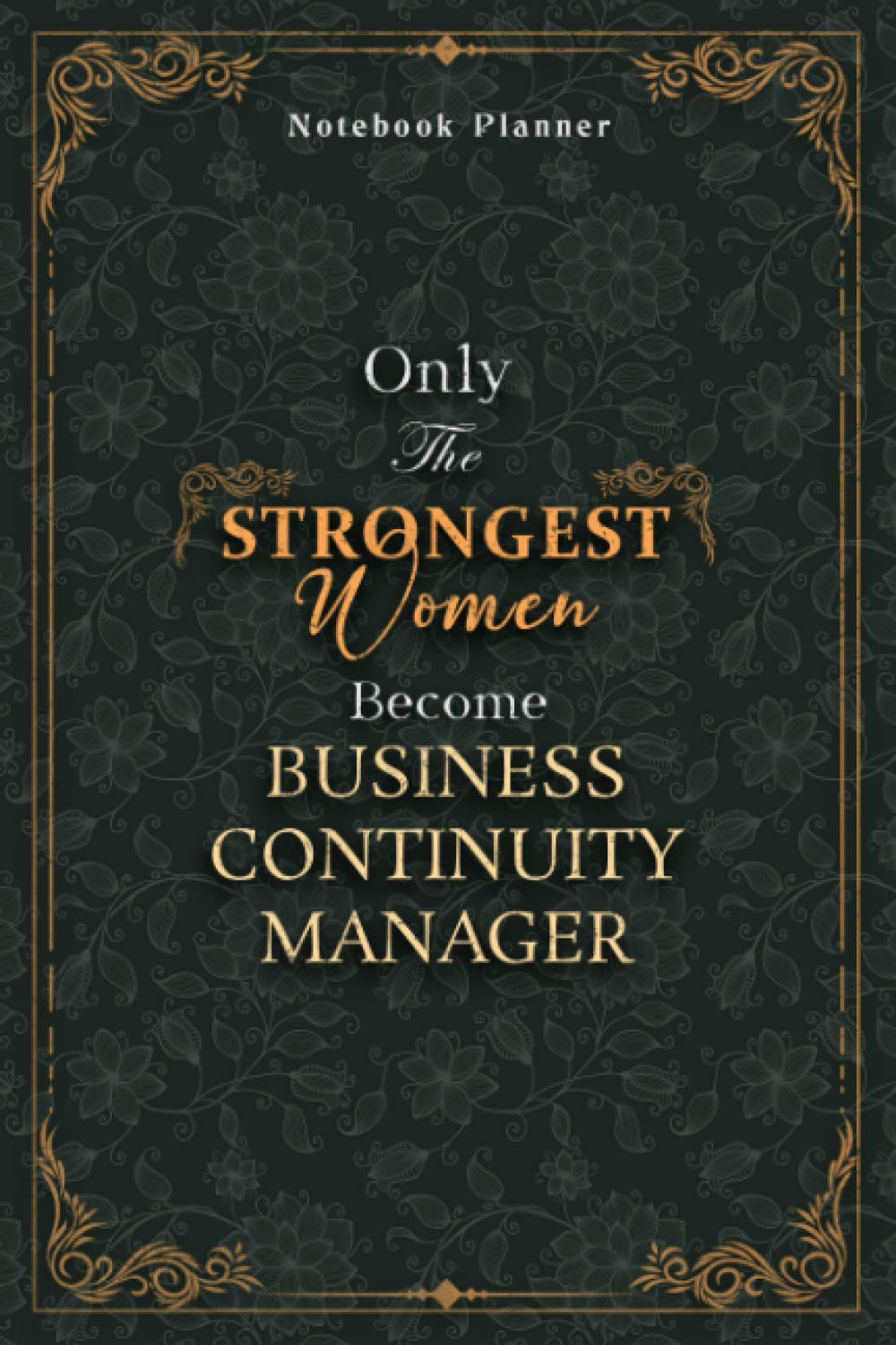 Business Continuity Manager Notebook Planner – Luxury Only The Strongest Women Become Business Continuity Manager Job Title Working Cover: Tax, Event, … 22.86 cm, 120 Pages, Small Business, Planning