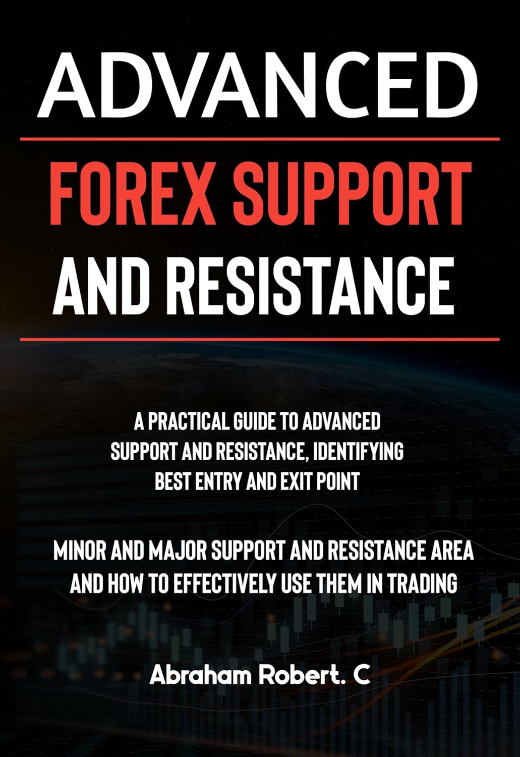 Advanced Forex Support And Resistance: A Practical Guide To Advanced Support And Resistance, Identifying Best Entry And Exit Point, Minor And Major Support … Commodities, Stocks, Currency Trading)