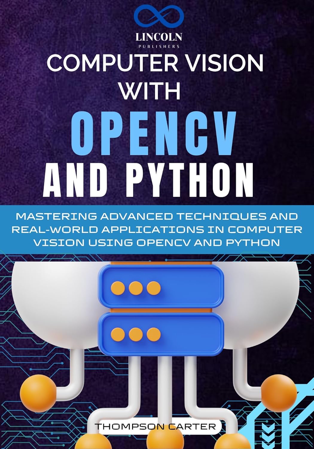 Computer Vision with OpenCV and Python: Mastering Advanced Techniques and Real-World Applications in Computer Vision Using OpenCV and Python