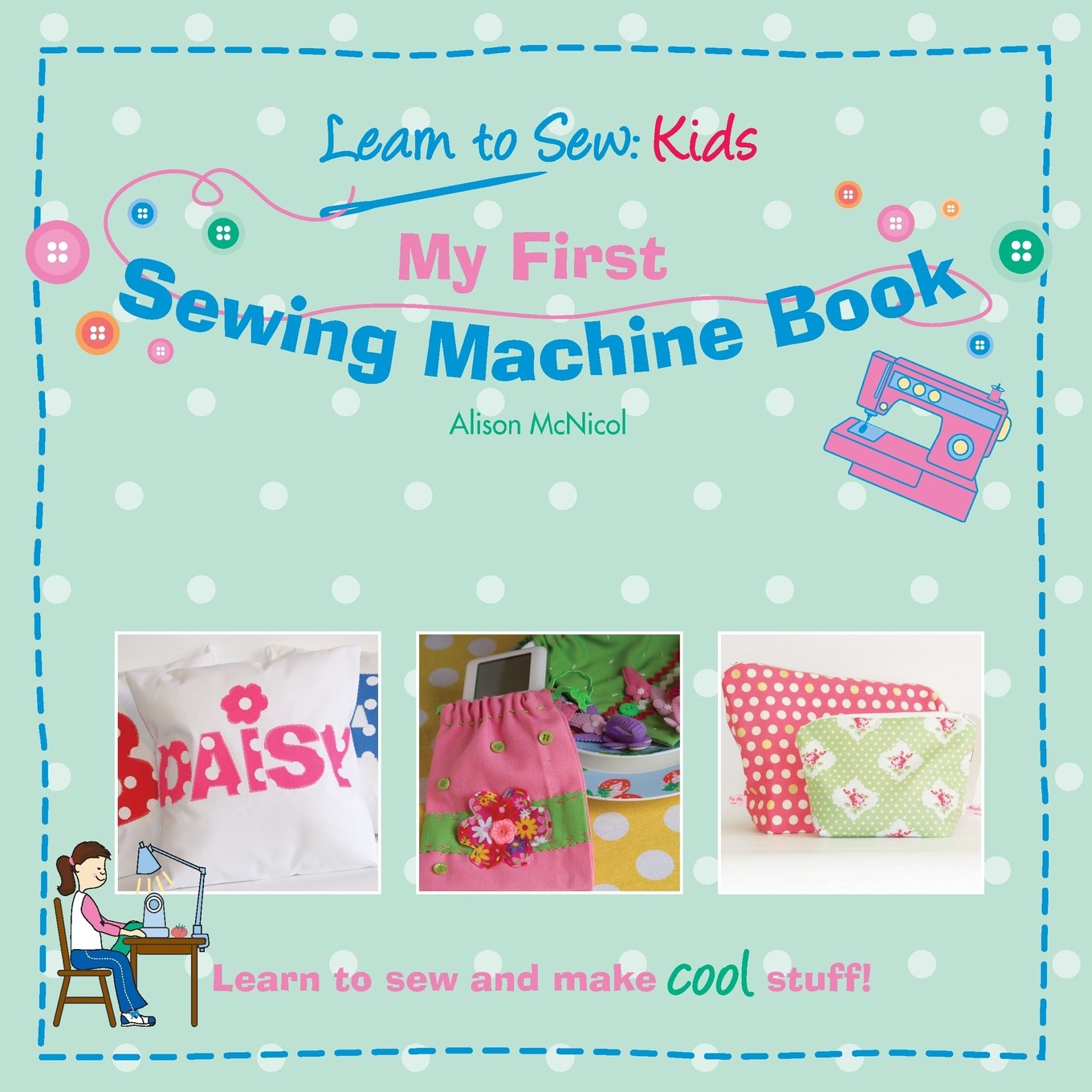 My First Sewing Machine Book: Learn To Sew: Kids