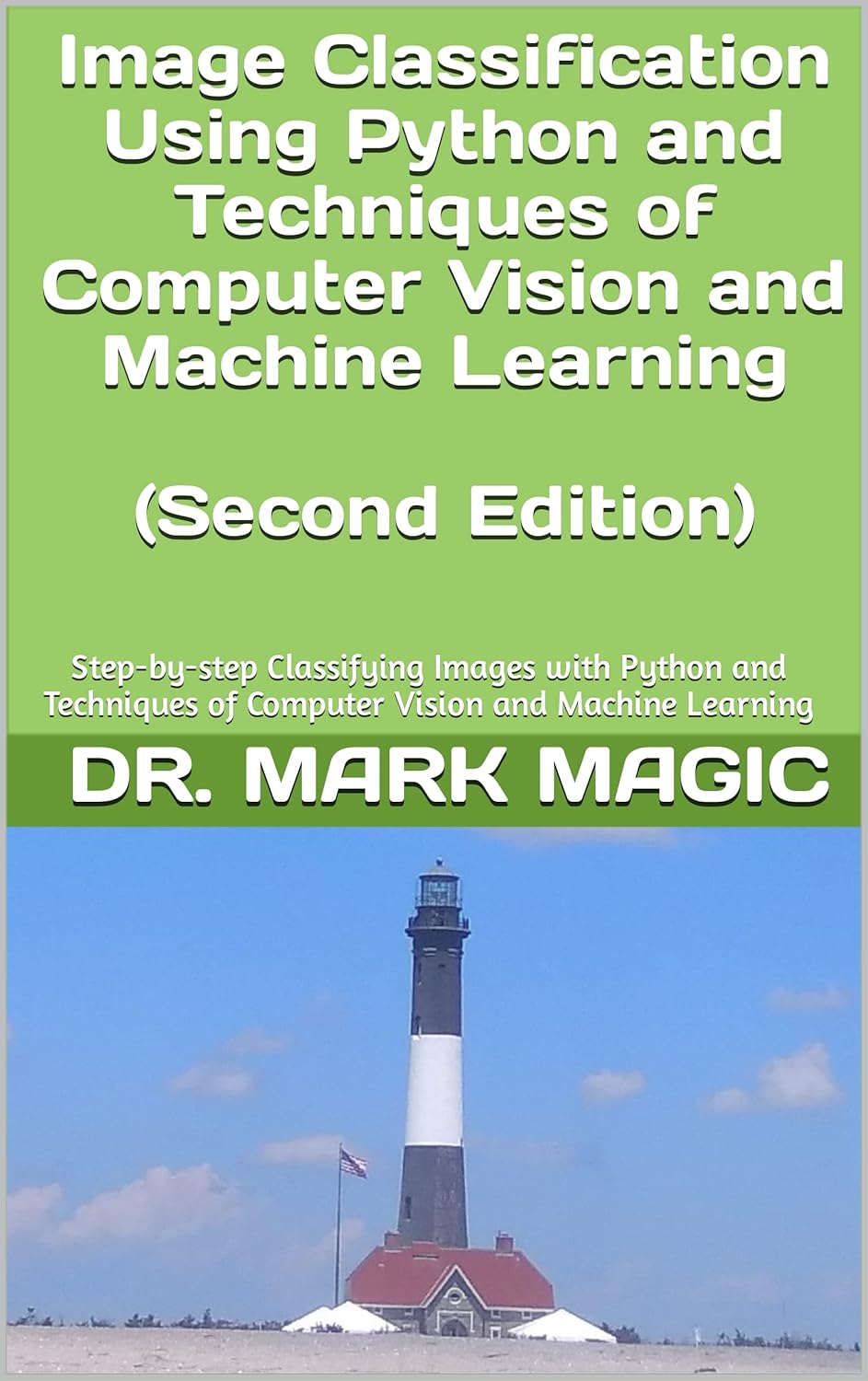 Image Classification Using Python and Techniques of Computer Vision and Machine Learning: Step-by-step Classifying Images with Python and Techniques of Computer Vision and Machine Learning