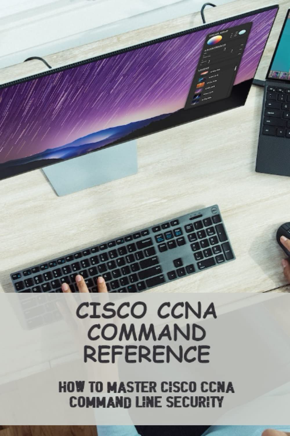 Cisco CCNA Command Reference: How To Master Cisco CCNA Command Line Security