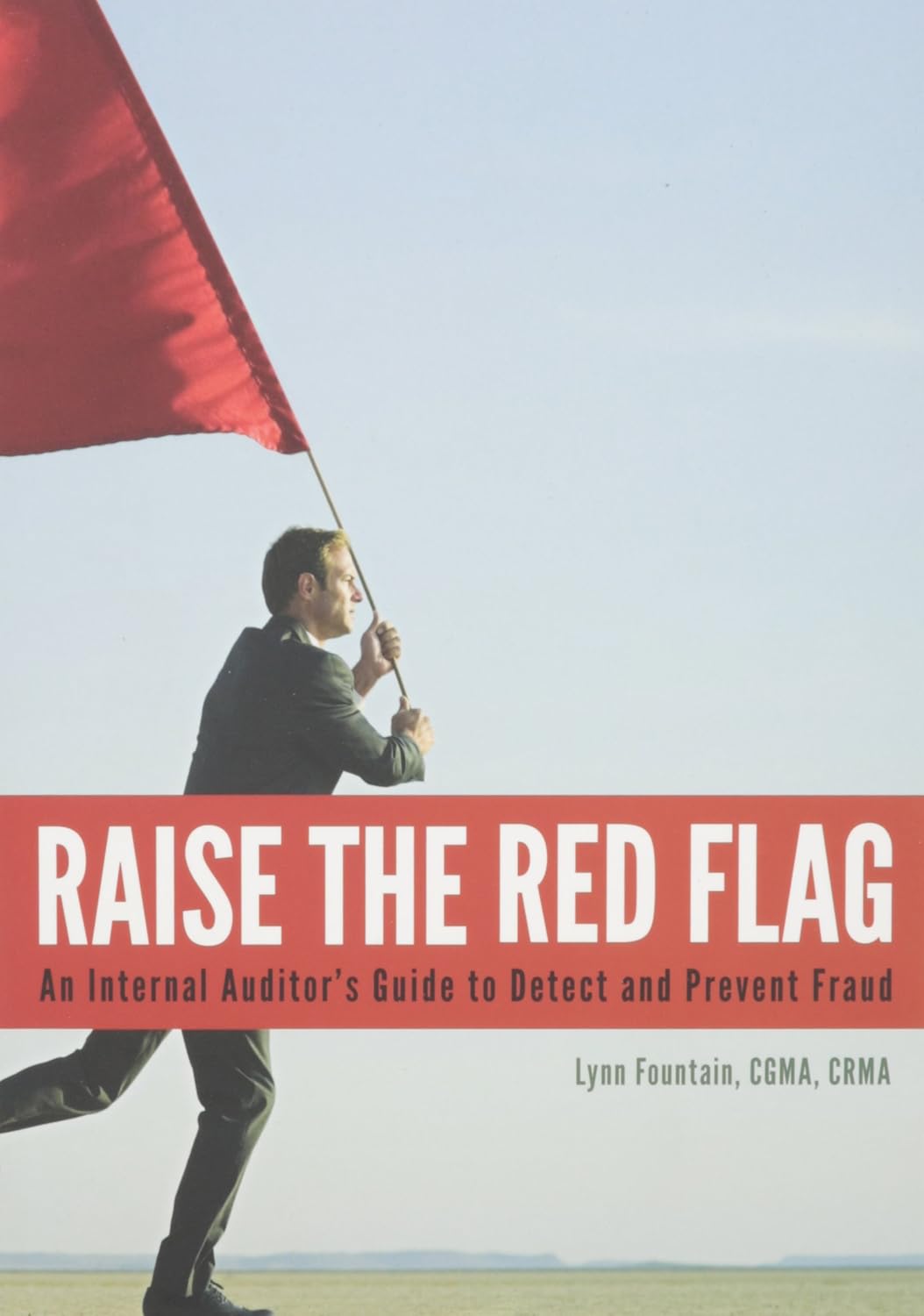 Raise the Red Flag: An Internal Auditor s Guide to Detect and Prevent Fraud