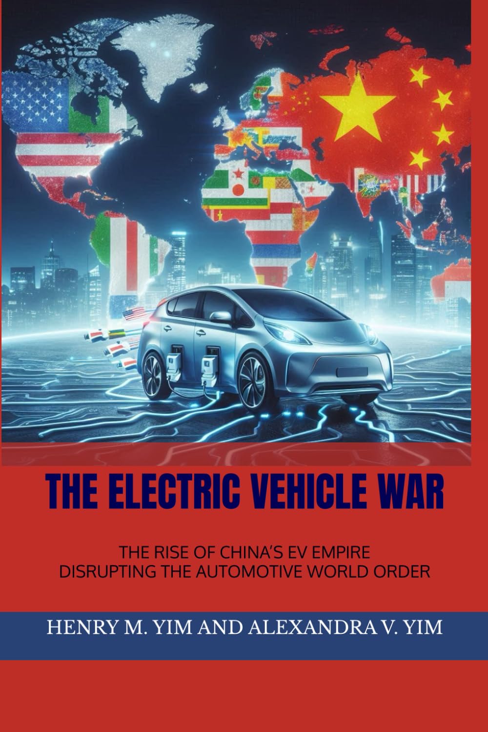 THE ELECTRIC VEHICLE WAR: THE RISE OF CHINA’S EV EMPIRE: DISRUPTING THE AUTOMOTIVE WORLD ORDER