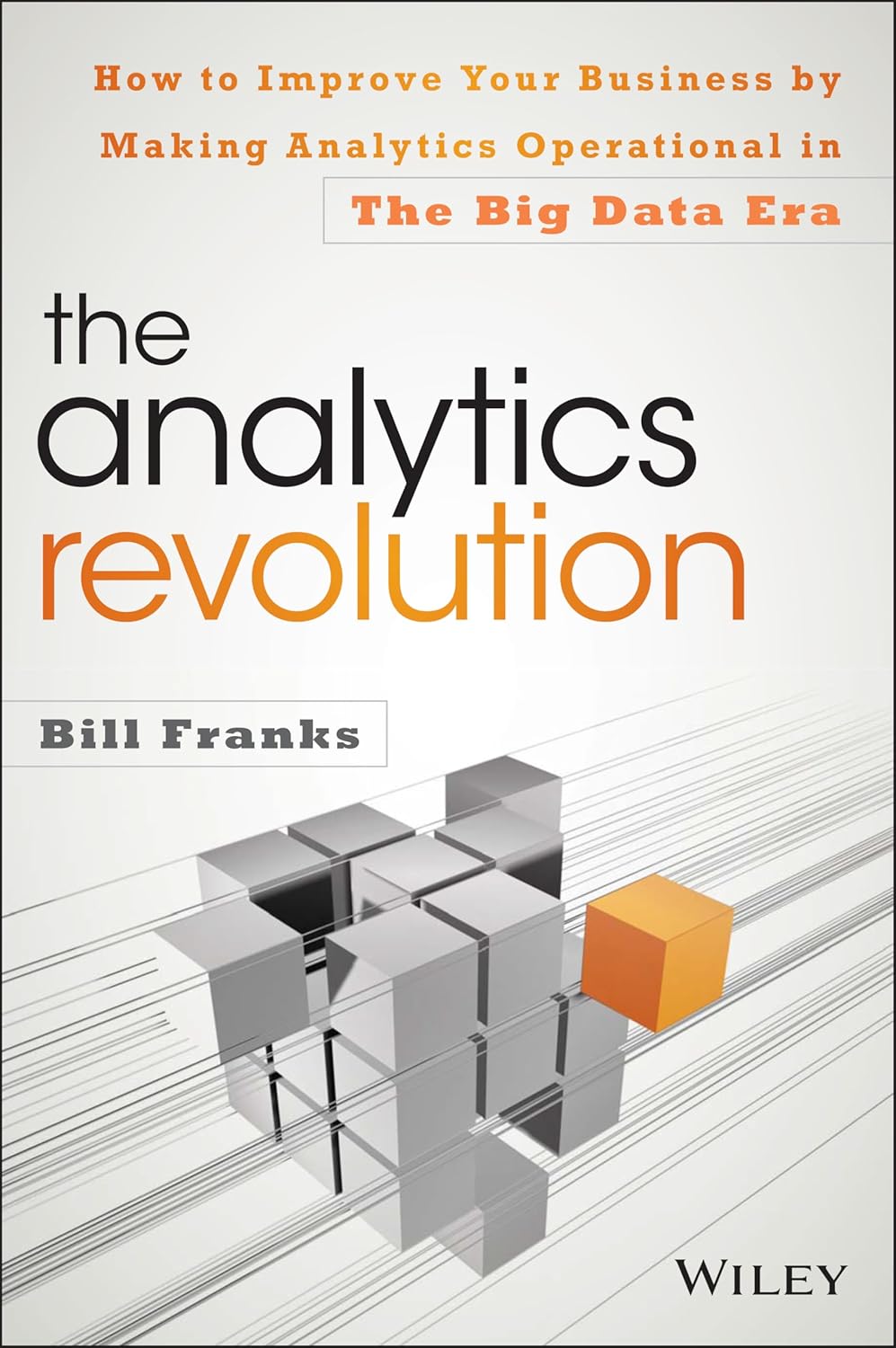 The Analytics Revolution: How to Improve Your Business By Making Analytics Operational In The Big Data Era