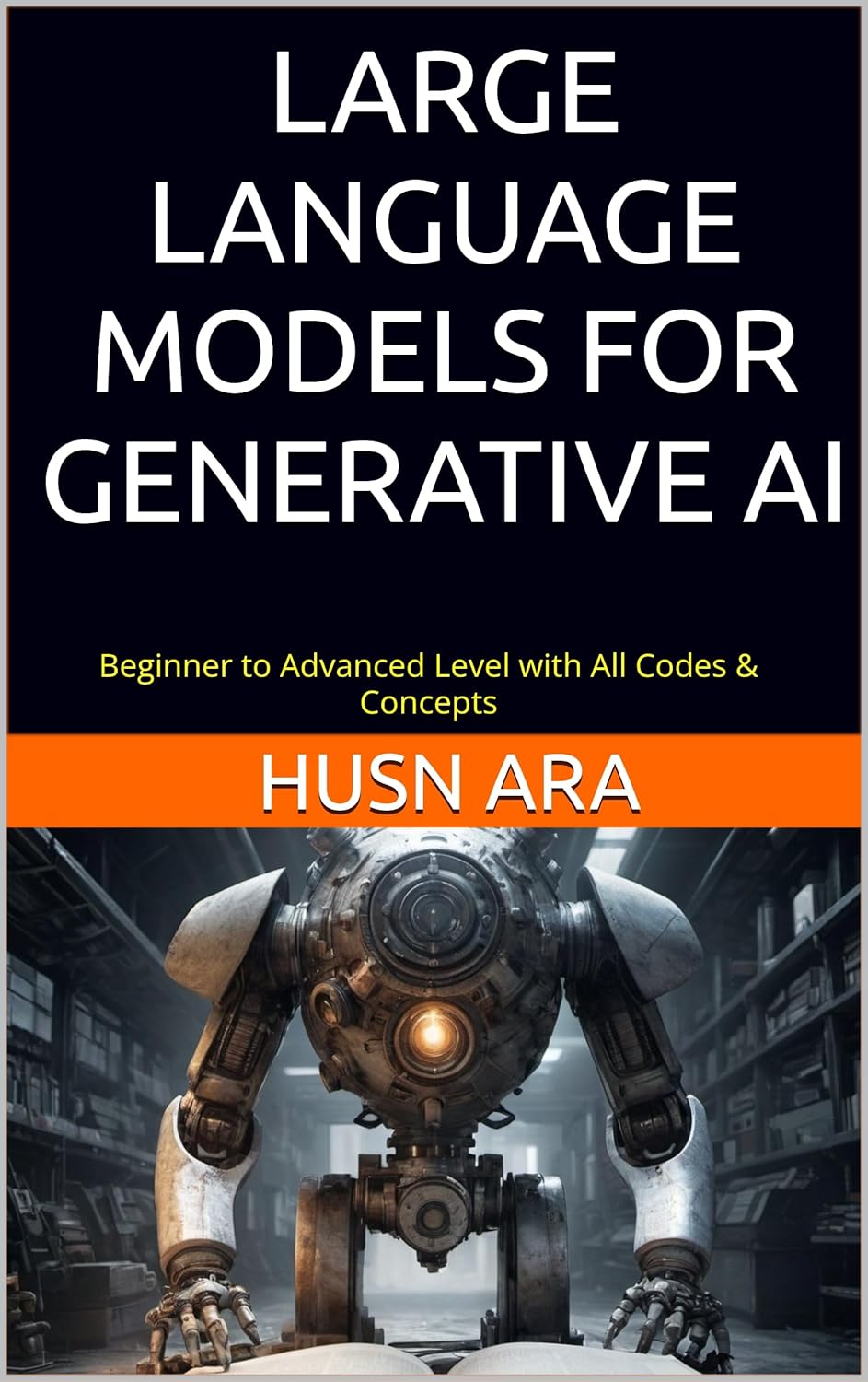 Large Language Models for Generative AI: Beginner to Advanced Level with All Codes & Concepts