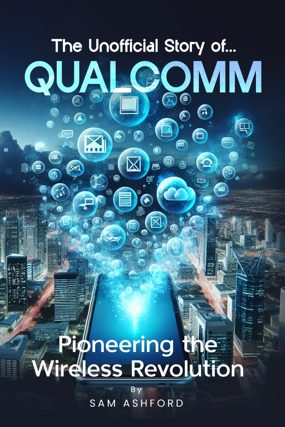 The Unofficial Story of Qualcomm: Pioneering the Wireless Revolution