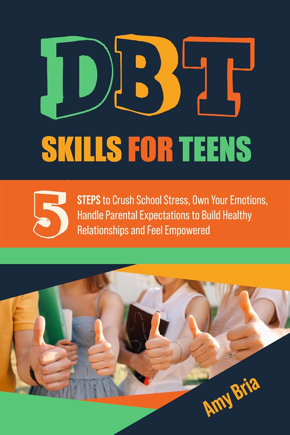 DBT Skills For Teens: 5 Steps to Crush School Stress, Own Your Emotions, Handle Parental Expectations to Build Healthy Relationships and Feel Empowered