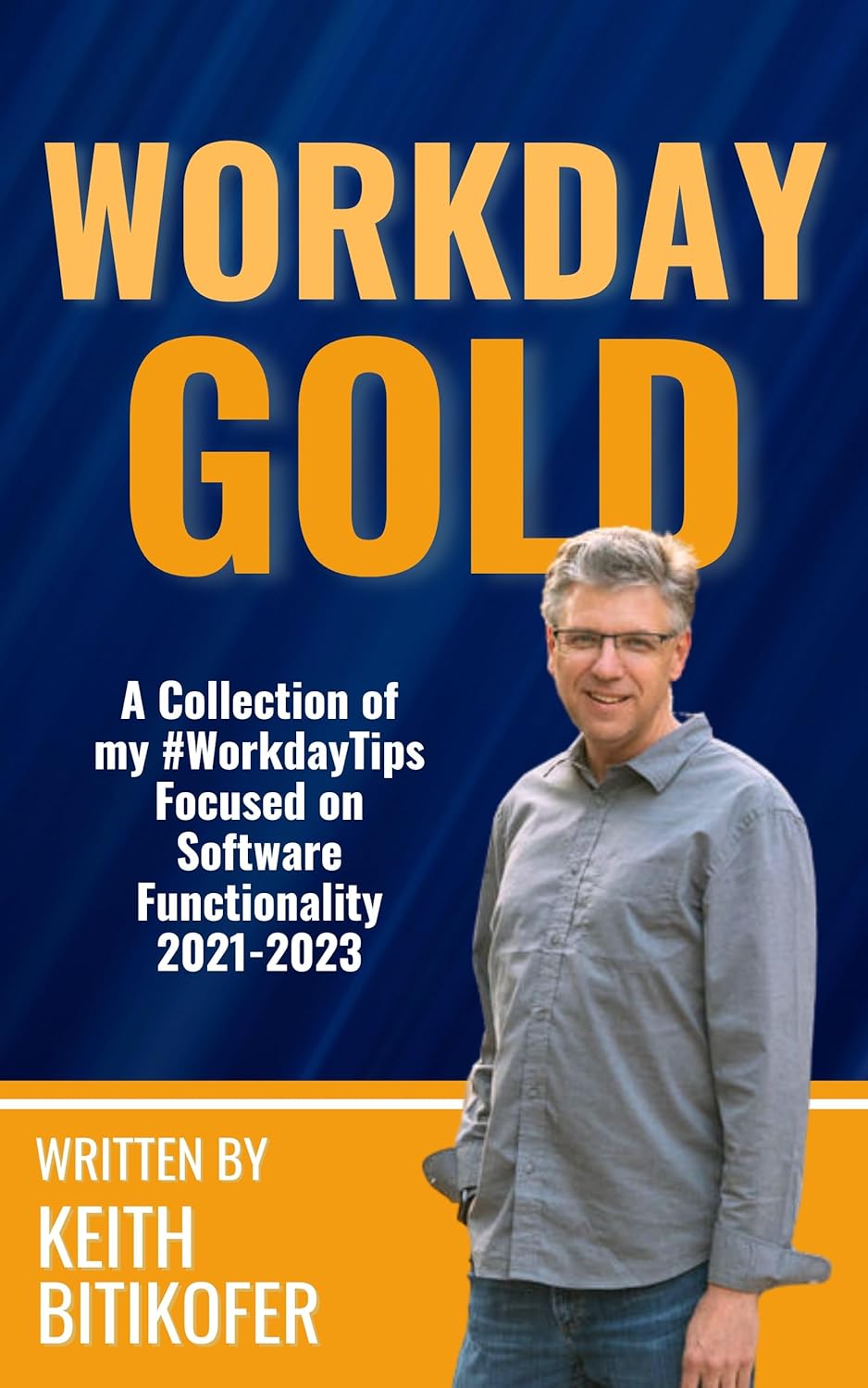 A Collection of Keith Bitikofer’s #WorkdayTips: Focused on Software Functionality 2021-2023: Unlock Workday’s Potential: Masterful Tips for Streamlined Success!