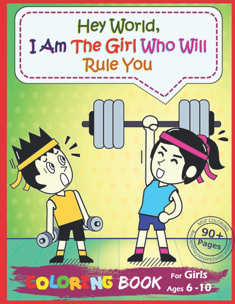 Hey World, I Am The Girl Who Will Rule You: A Big Coloring Book for Girls: the Ideal Visions and Attitudes at School, Outdoor and Future (Self-Confidence Booster)