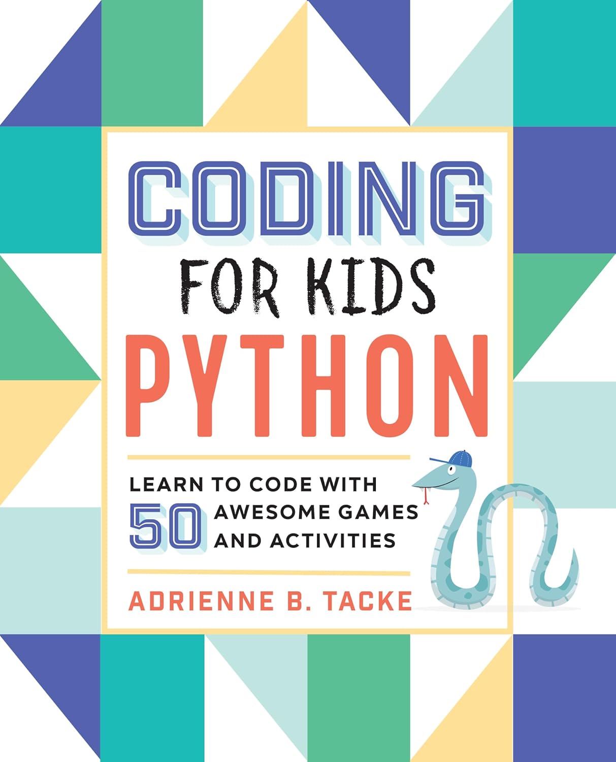 Coding for Kids: Python: Learn to Code with 50 Awesome Games and Activities