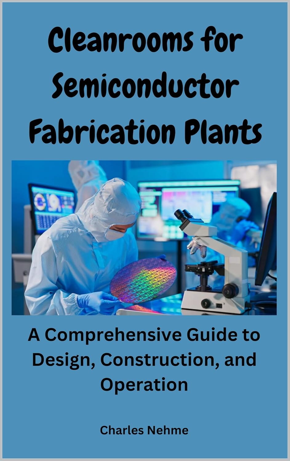 Cleanrooms for Semiconductor Fabrication Plants: A Comprehensive Guide to Design, Construction, and Operation