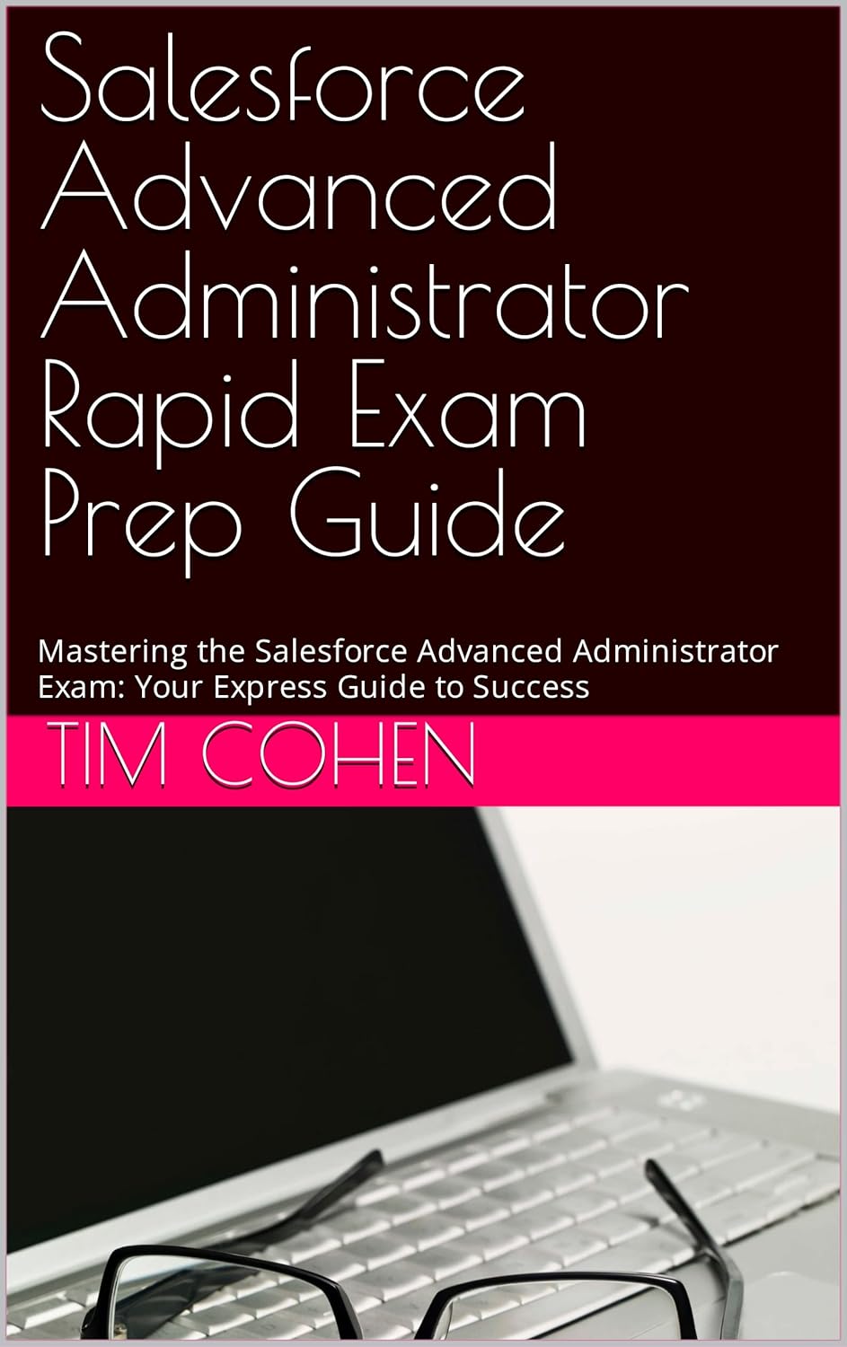 Salesforce Advanced Administrator Rapid Exam Prep Guide: Mastering the Salesforce Advanced Administrator Exam: Your Express Guide to Success