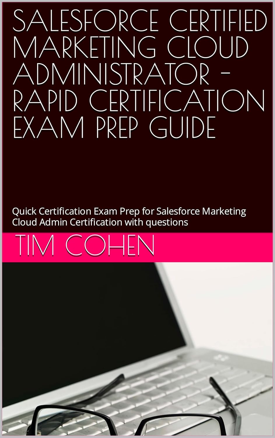 SALESFORCE CERTIFIED MARKETING CLOUD ADMINISTRATOR – RAPID CERTIFICATION EXAM PREP GUIDE: Quick Certification Exam Prep for Salesforce Marketing Cloud Admin Certification with questions