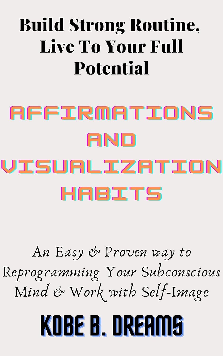 Affirmations and Visualization Habits : An Easy & Proven way to Reprogramming Your Subconscious Mind & Work with Self-Image