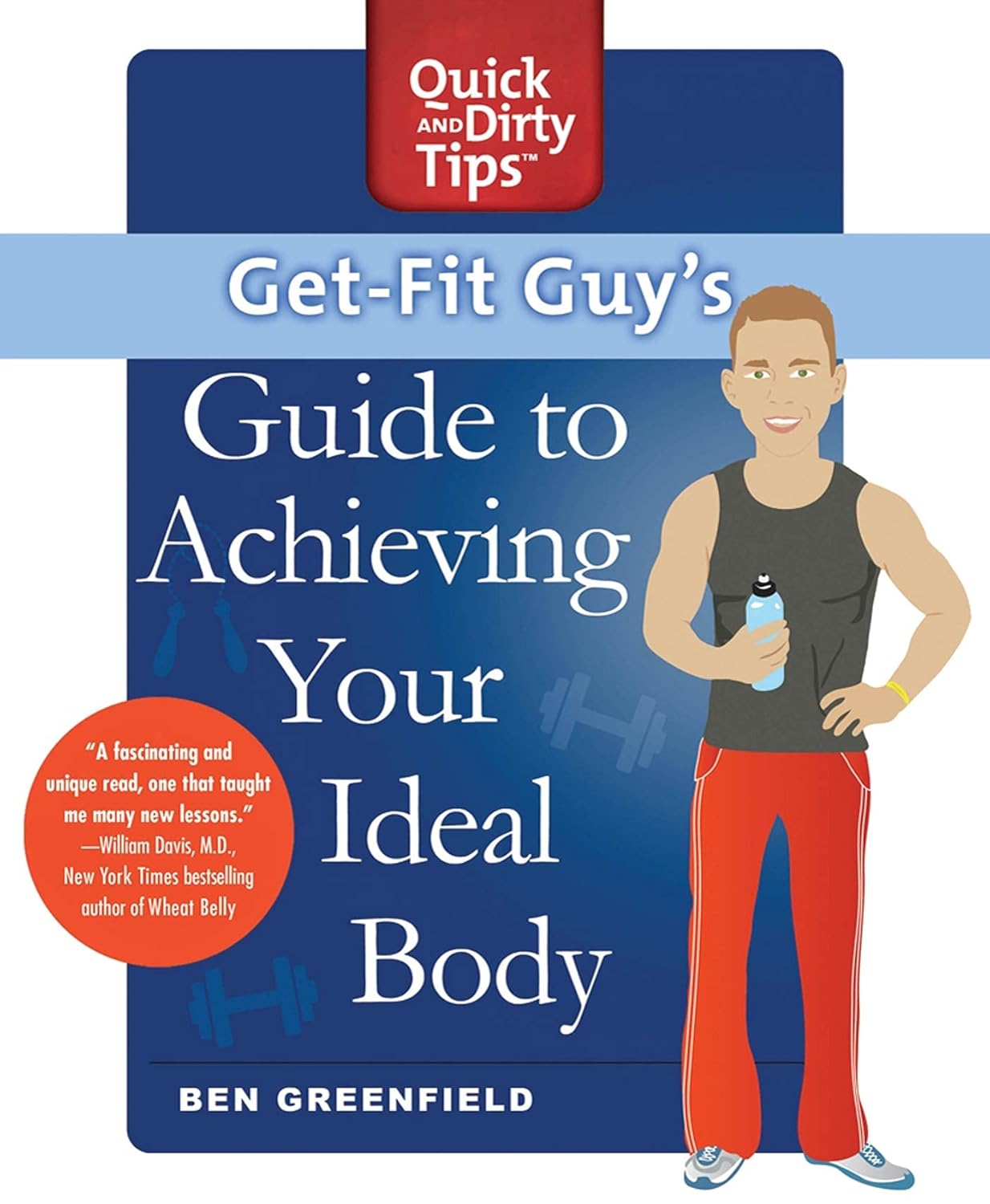 Get-Fit Guy’s Guide to Achieving Your Ideal Body: A Workout Plan for Your Unique Shape (Quick & Dirty Tips)