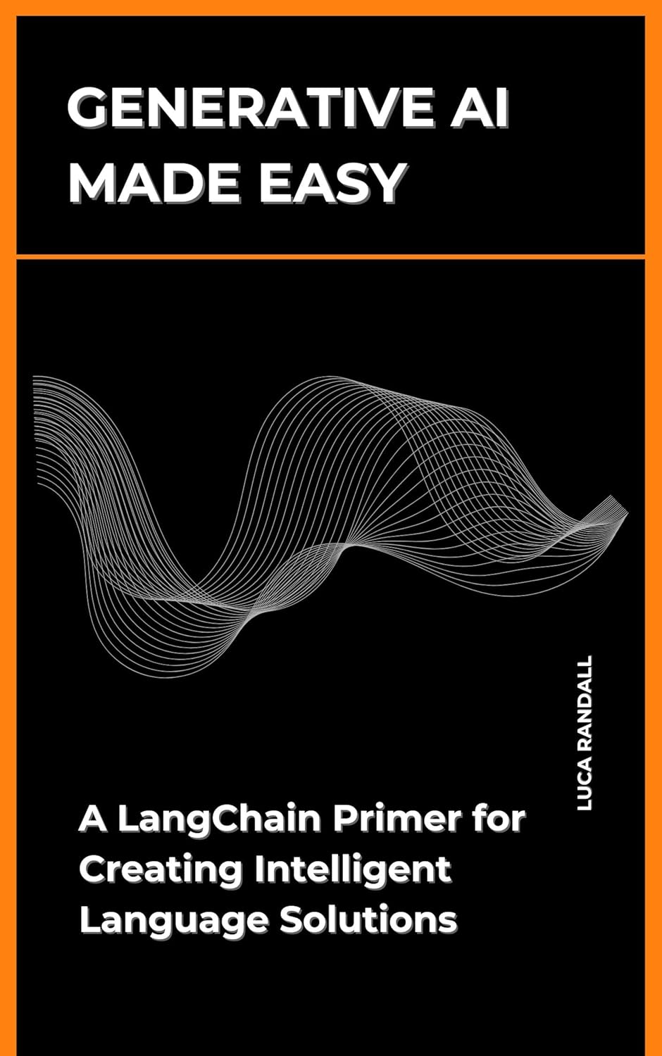 Generative AI Made Easy: A LangChain Primer for Creating Intelligent Language Solutions (The AI Builder’s Toolkit: Essential Guides for Practical Application)