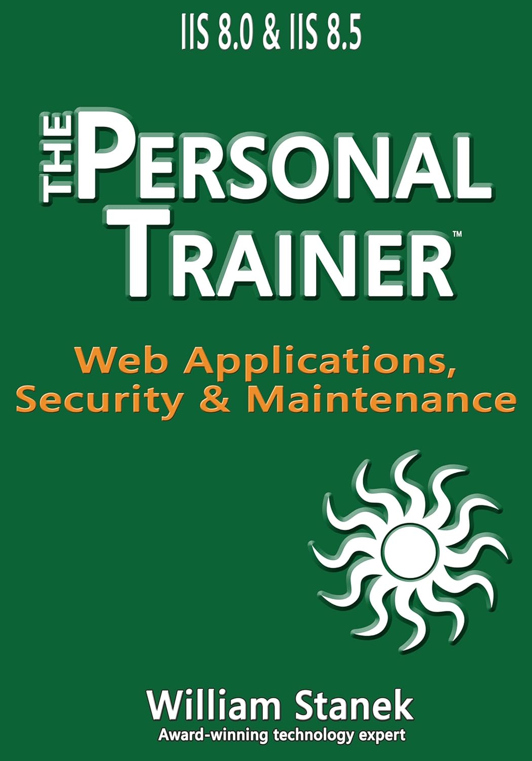 IIS 8 Web Applications, Security & Maintenance: The Personal Trainer for IIS 8.0 & IIS 8.5