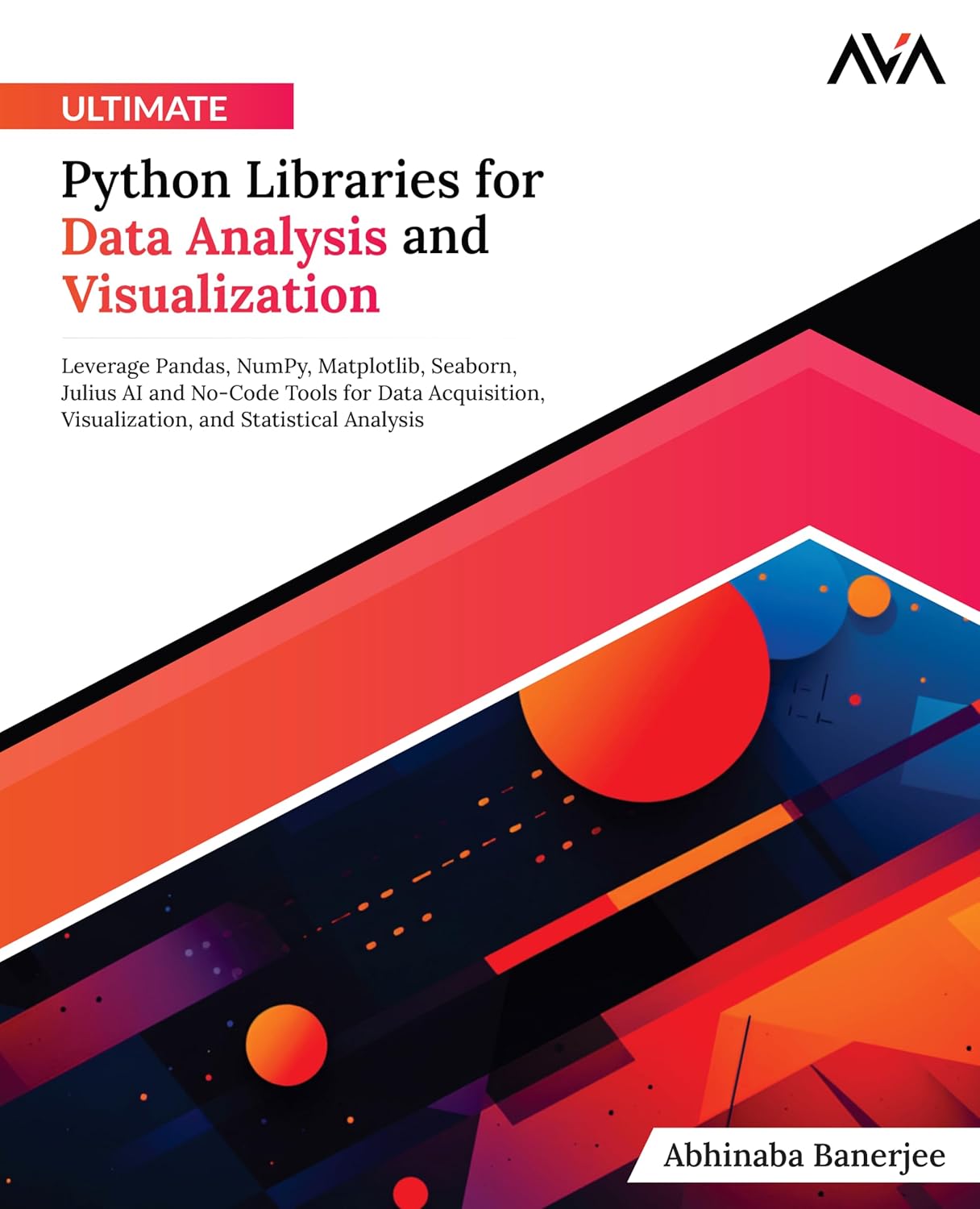 Ultimate Python Libraries for Data Analysis and Visualization: Leverage Pandas, NumPy, Matplotlib, Seaborn, Julius AI and No-Code Tools for Data … and Statistical Analysis (English Edition)