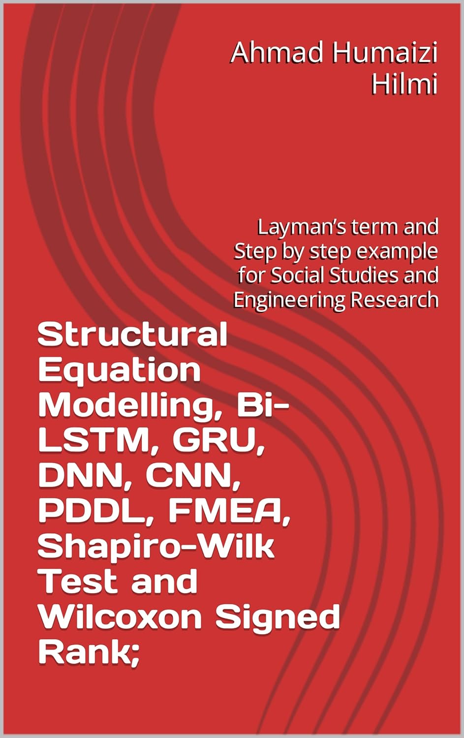 Structural Equation Modelling, Bi-LSTM, GRU, DNN, CNN, PDDL, FMEA, Shapiro-Wilk Test and Wilcoxon Signed Rank; : Layman’s term and Step by step example for Social Studies and Engineering Research