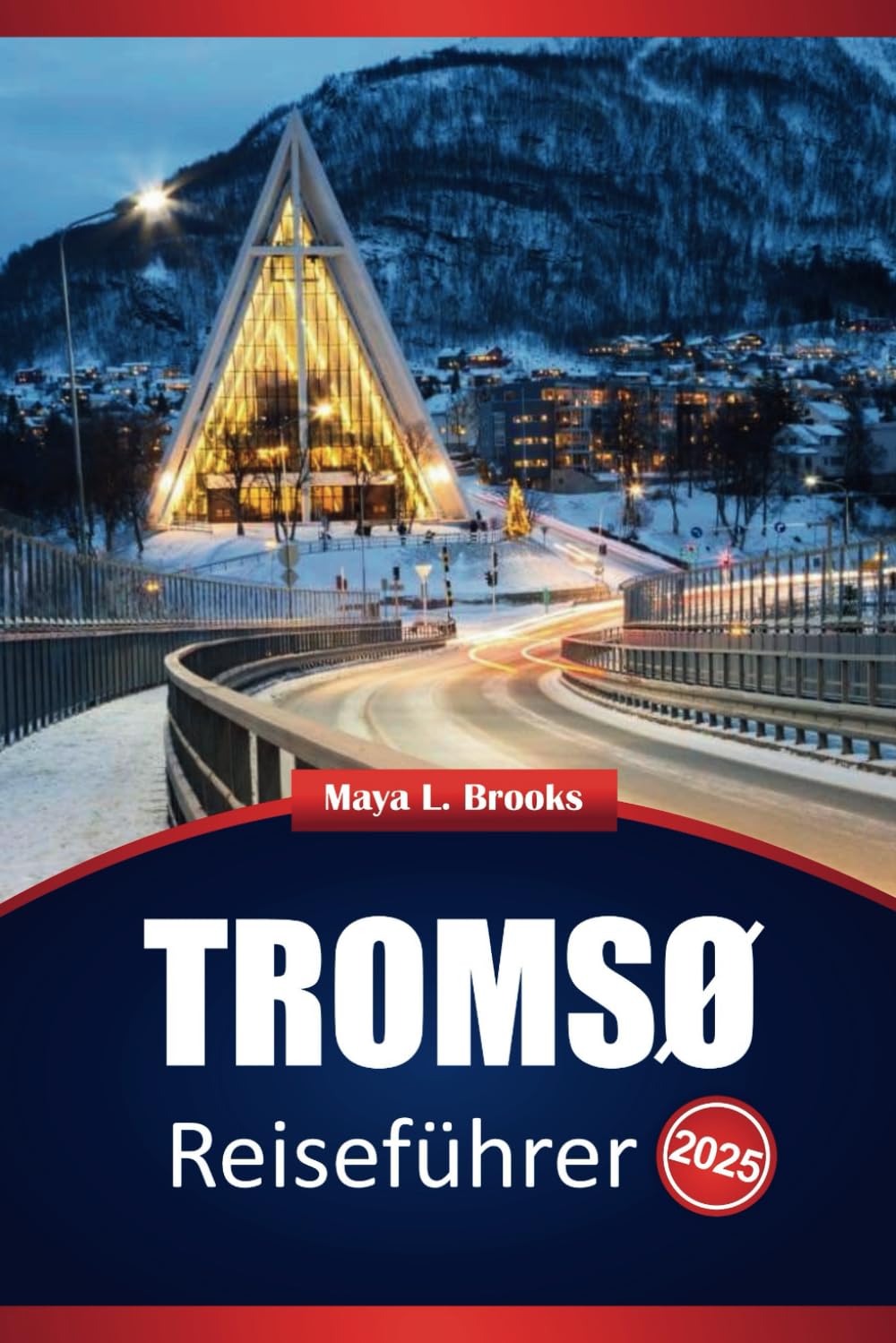 Tromsø Reiseführer 2025: Praktische Tipps, Top-Attraktionen, Aktivitäten und lokale Einblicke, um Norwegens arktische Wunder zu entdecken (German Edition)