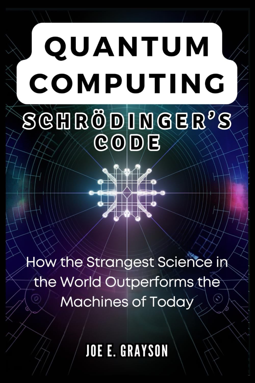 Quantum Computing: Schrödinger’s Code: How the Strangest Science in the World Outperforms the Machines of Today (AI, Gadget and Space Science Tech Updates)