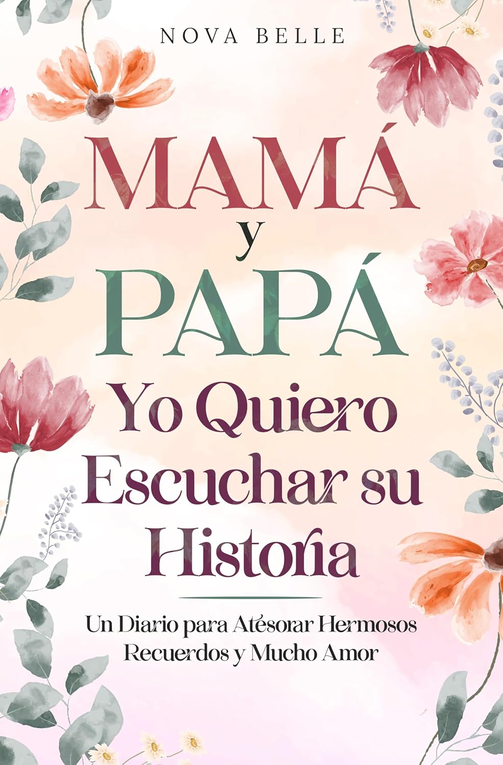 Mamá y Papá, Yo Quiero Escuchar su Historia: Un Diario para Atesorar Hermosos Recuerdos y Mucho Amor (Spanish Edition)