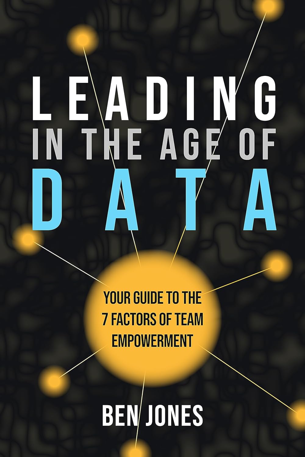 Leading in the Age of Data: Your Guide to the 7 Factors of Team Empowerment