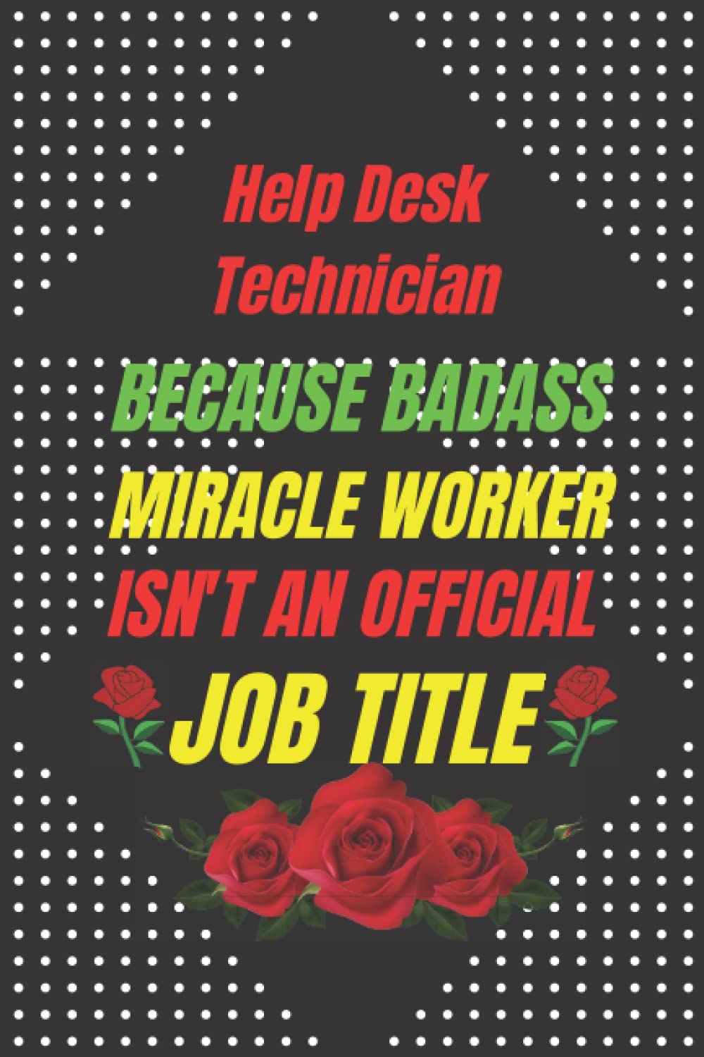 Help Desk Technician : BECAUSE BADASS MIRACLE WORKER ISN’T AN OFFICIAL JOB TITLE: A Perfect appreciations lined notebook journal for a birthday and other special day presents for men and women